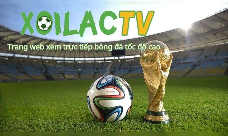 Xoilac - kênh trực tiếp bóng đá chất lượng cao, an toàn và uy tín